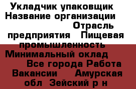 Укладчик-упаковщик › Название организации ­ Fusion Service › Отрасль предприятия ­ Пищевая промышленность › Минимальный оклад ­ 21 000 - Все города Работа » Вакансии   . Амурская обл.,Зейский р-н